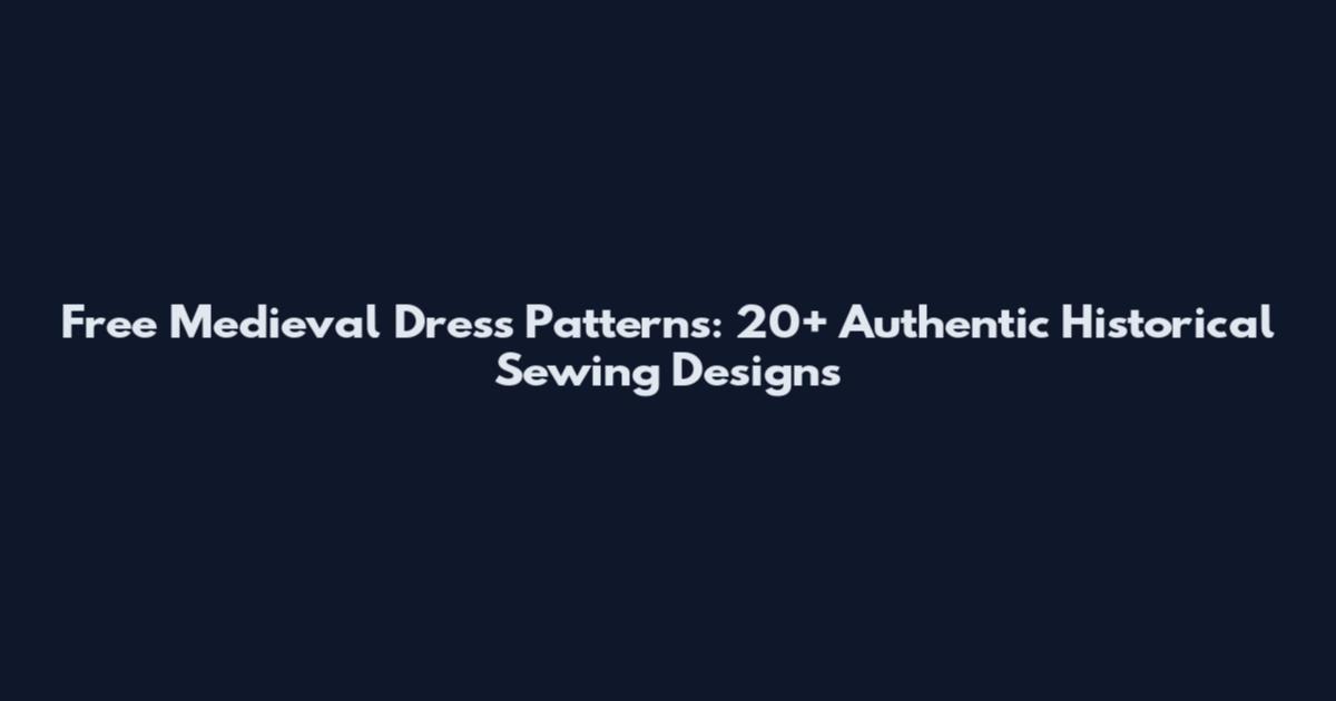 Free Medieval Dress Patterns: 20+ Authentic Historical Sewing Designs
