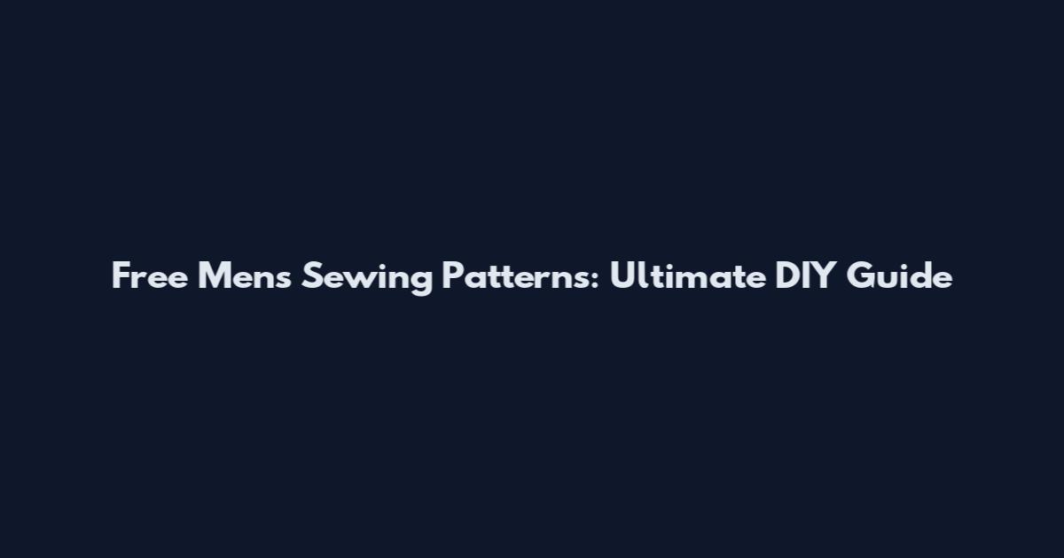 Free Men's Sewing Patterns: Ultimate DIY Guide
