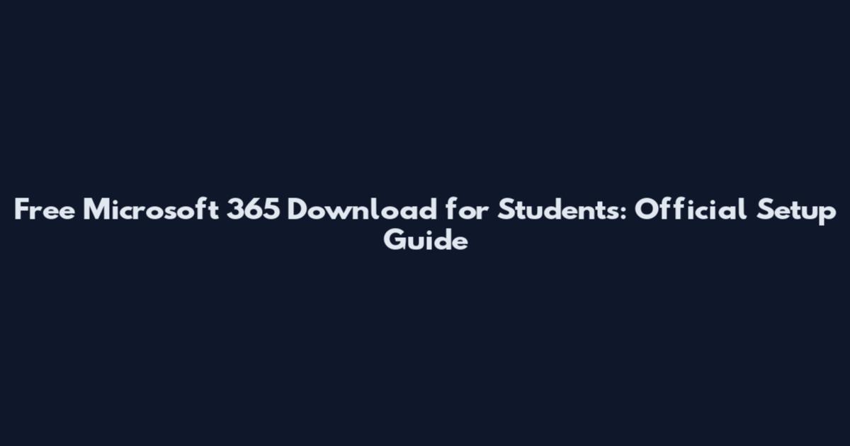 Free Microsoft 365 Download for Students: Official Setup Guide