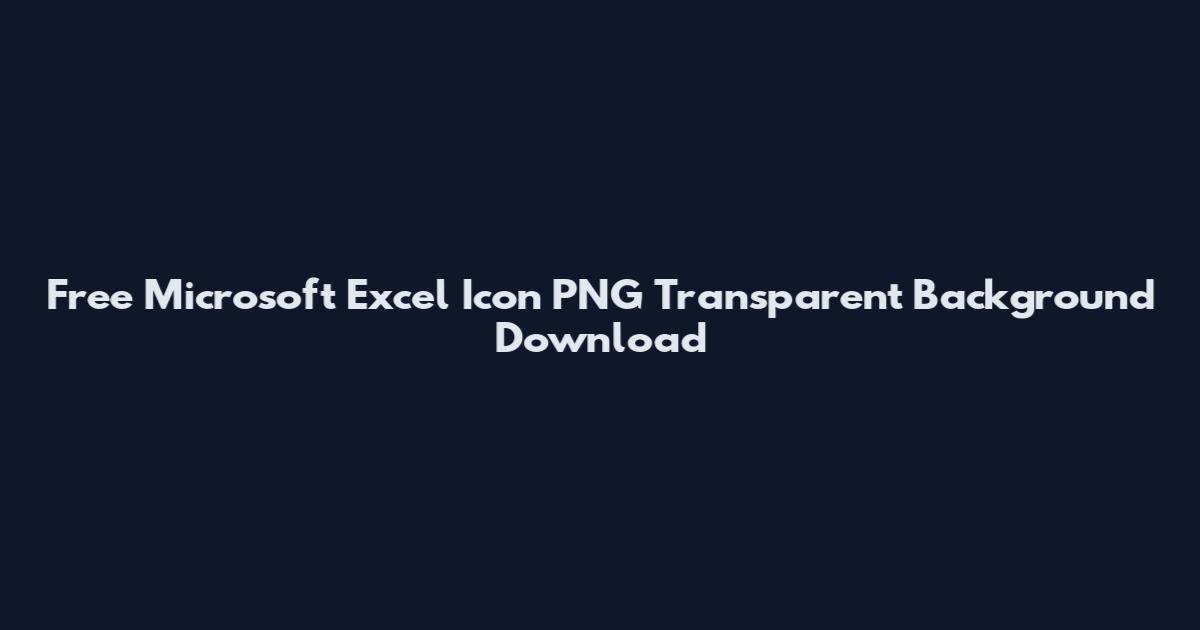Free Microsoft Excel Icon PNG Transparent Background Download