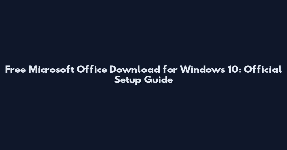 Free Microsoft Office Download for Windows 10: Official Setup Guide