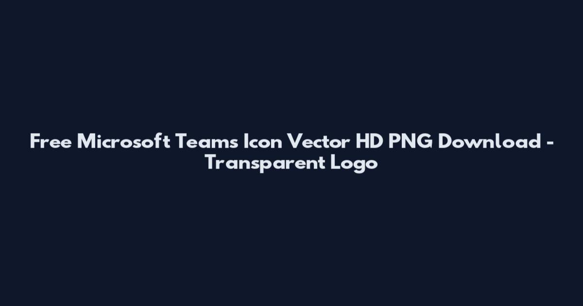 Free Microsoft Teams Icon Vector HD PNG Download - Transparent Logo