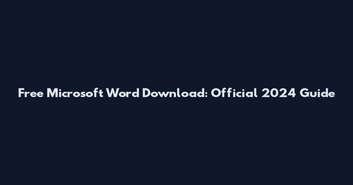 Free Microsoft Word Download: Official 2024 Guide