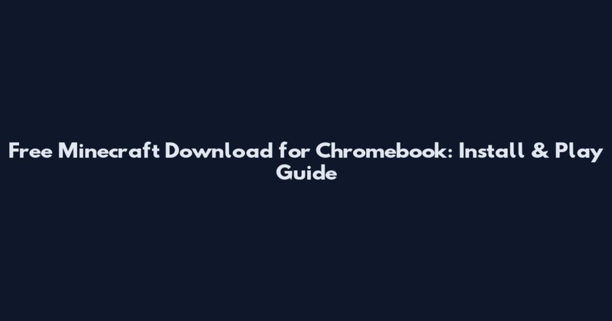Free Minecraft Download for Chromebook: Install & Play Guide