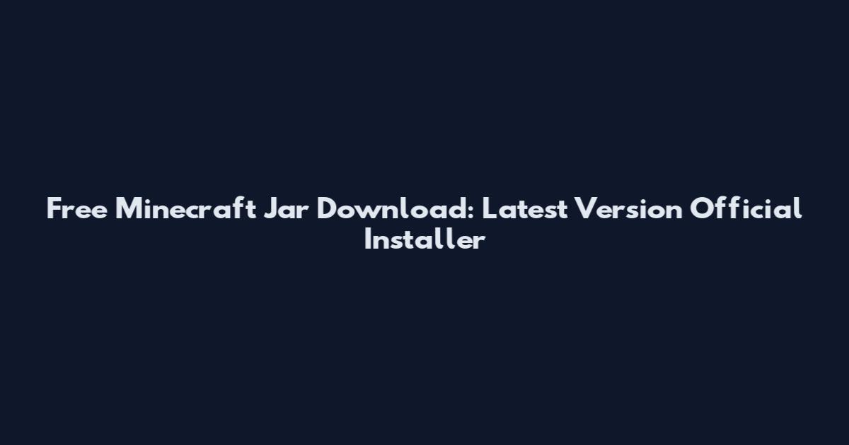 Free Minecraft Jar Download: Latest Version Official Installer