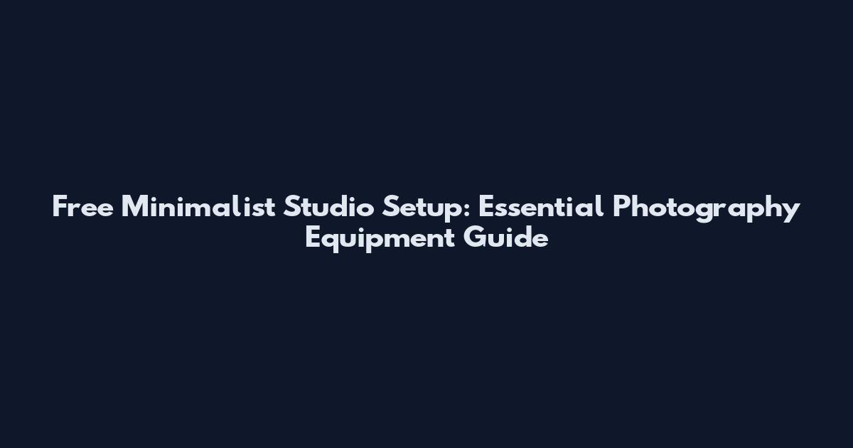 Free Minimalist Studio Setup: Essential Photography Equipment Guide