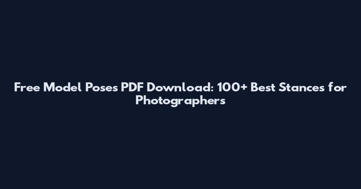 Free Model Poses PDF Download: 100+ Best Stances for Photographers