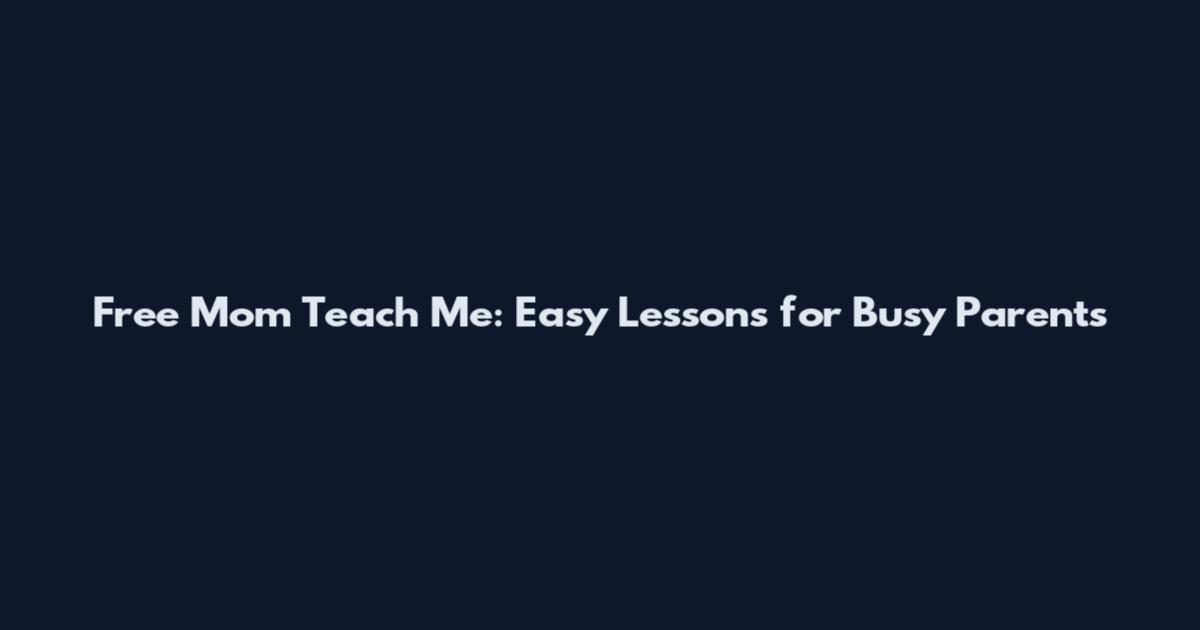 Free Mom Teach Me: Easy Lessons for Busy Parents