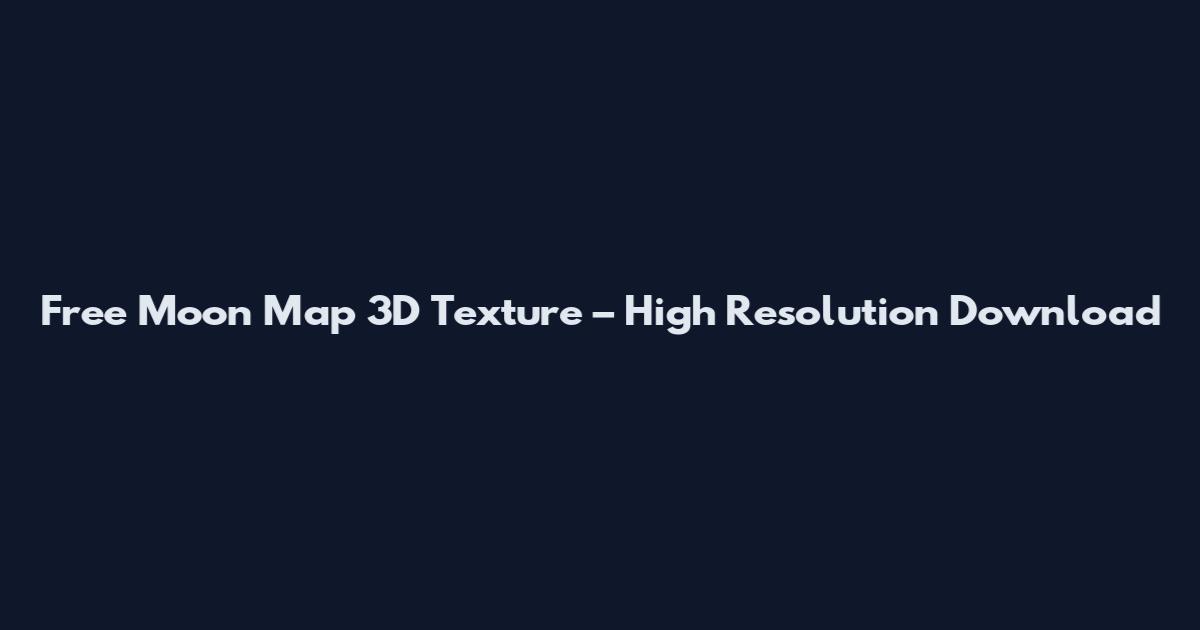 Free Moon Map 3D Texture – High Resolution Download