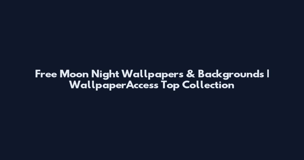 Free Moon Night Wallpapers & Backgrounds | WallpaperAccess Top Collection