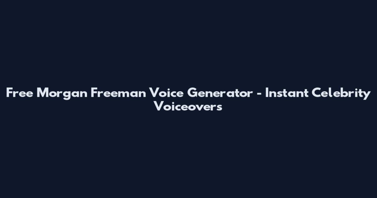 Free Morgan Freeman Voice Generator - Instant Celebrity Voiceovers