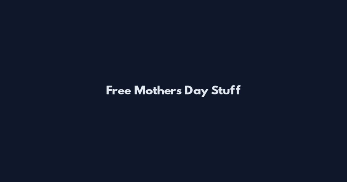 Free Mother's Day Stuff