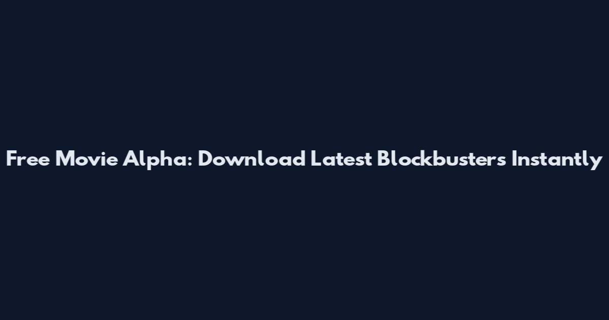 Free Movie Alpha: Download Latest Blockbusters Instantly