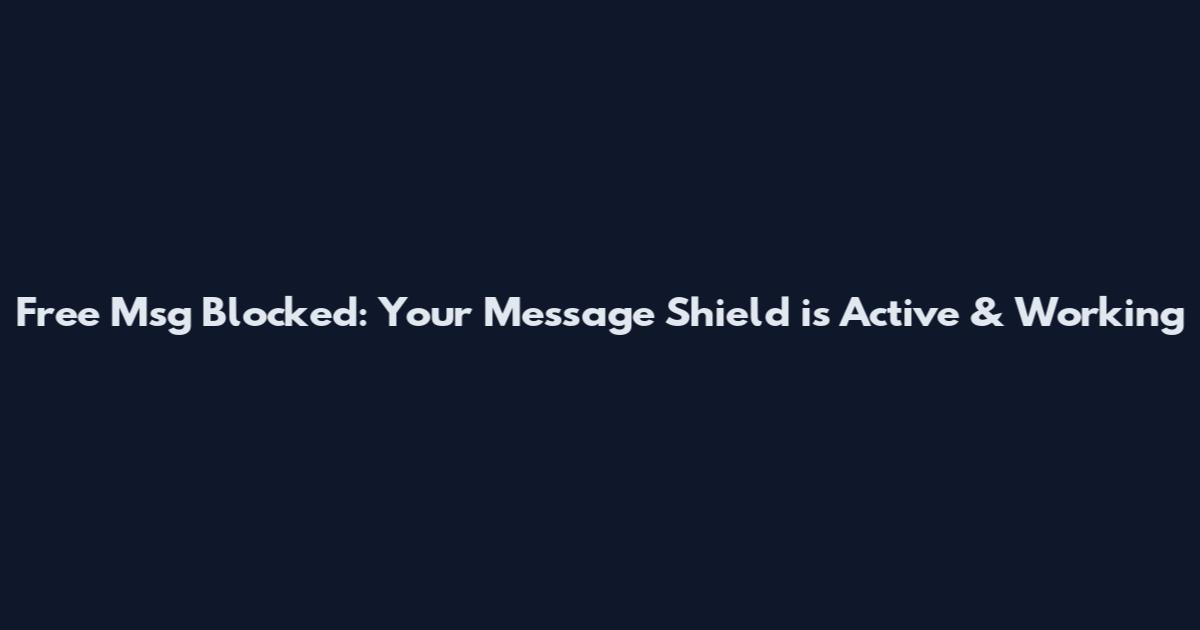 Free Msg Blocked: Your Message Shield is Active & Working