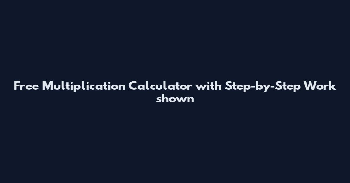 Free Multiplication Calculator with Step-by-Step Work shown