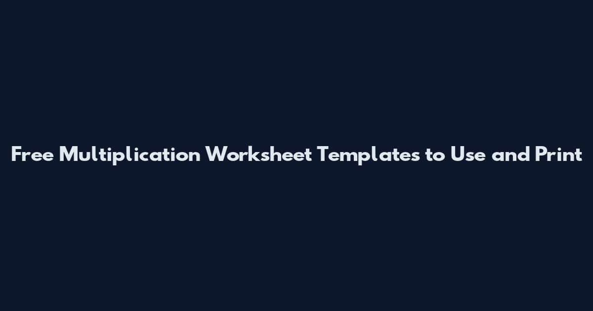 Free Multiplication Worksheet Templates to Use and Print