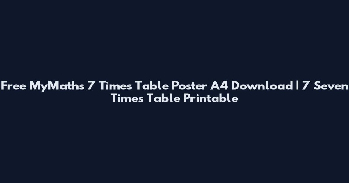 Free MyMaths 7 Times Table Poster A4 Download | 7 Seven Times Table Printable