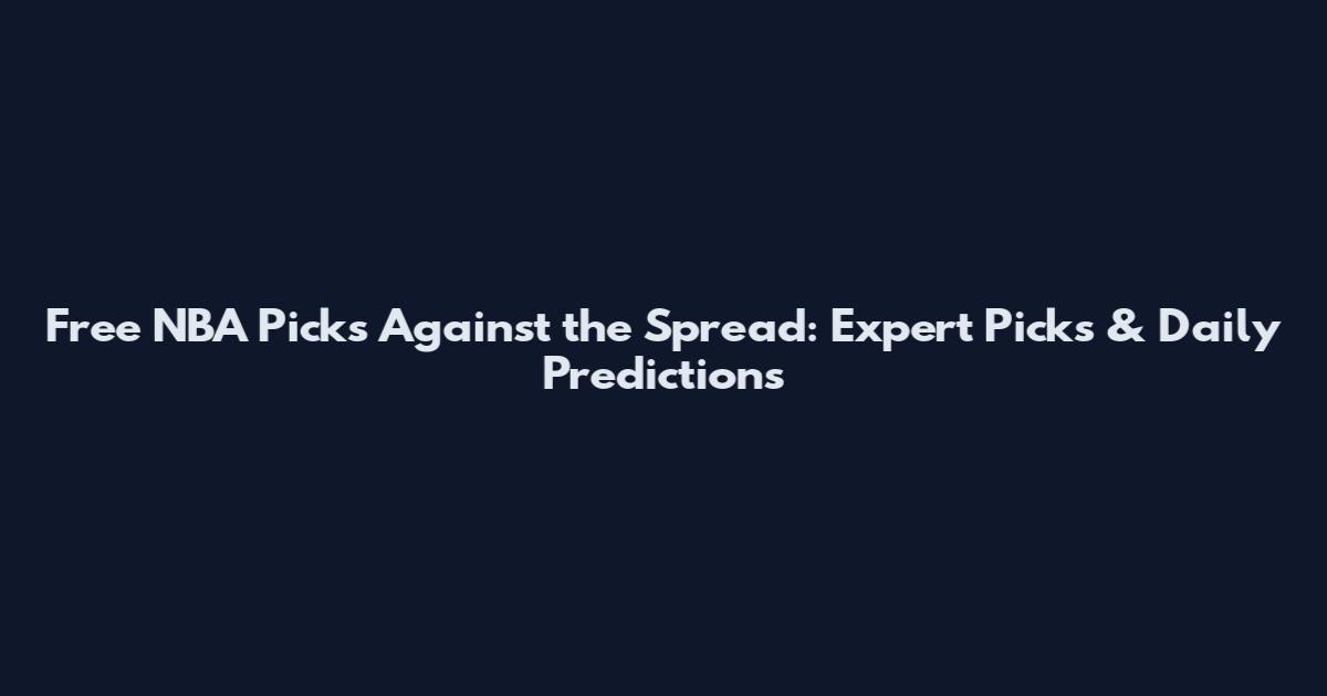 Free NBA Picks Against the Spread: Expert Picks & Daily Predictions