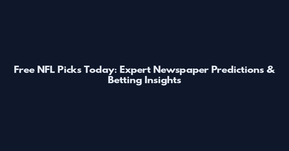 Free NFL Picks Today: Expert Newspaper Predictions & Betting Insights