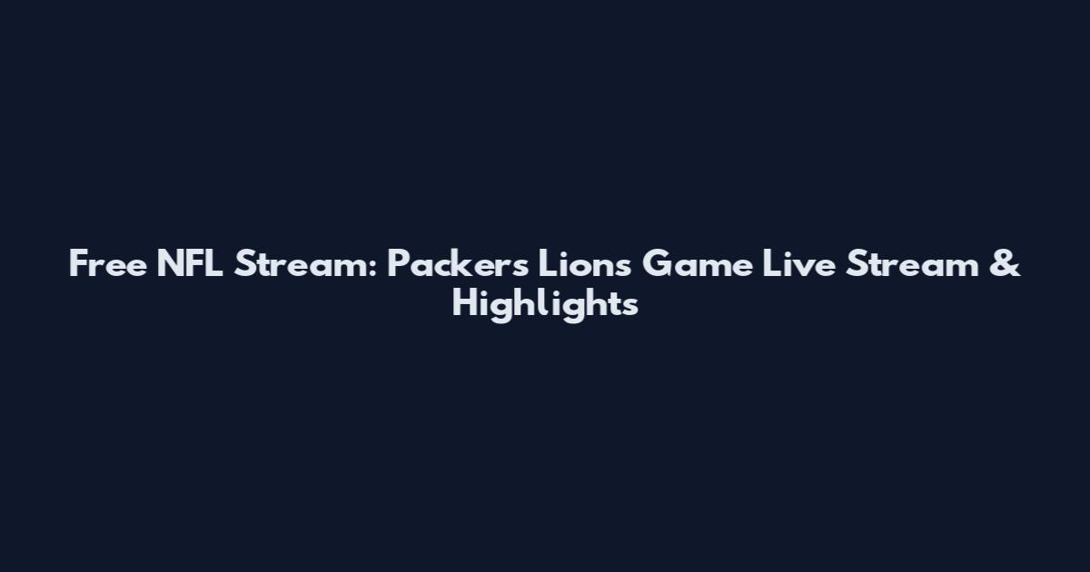 Free NFL Stream: Packers Lions Game Live Stream & Highlights