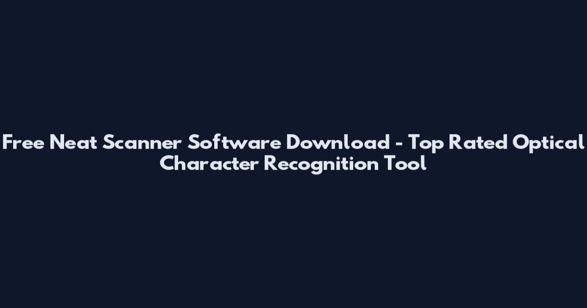 Free Neat Scanner Software Download - Top Rated Optical Character Recognition Tool