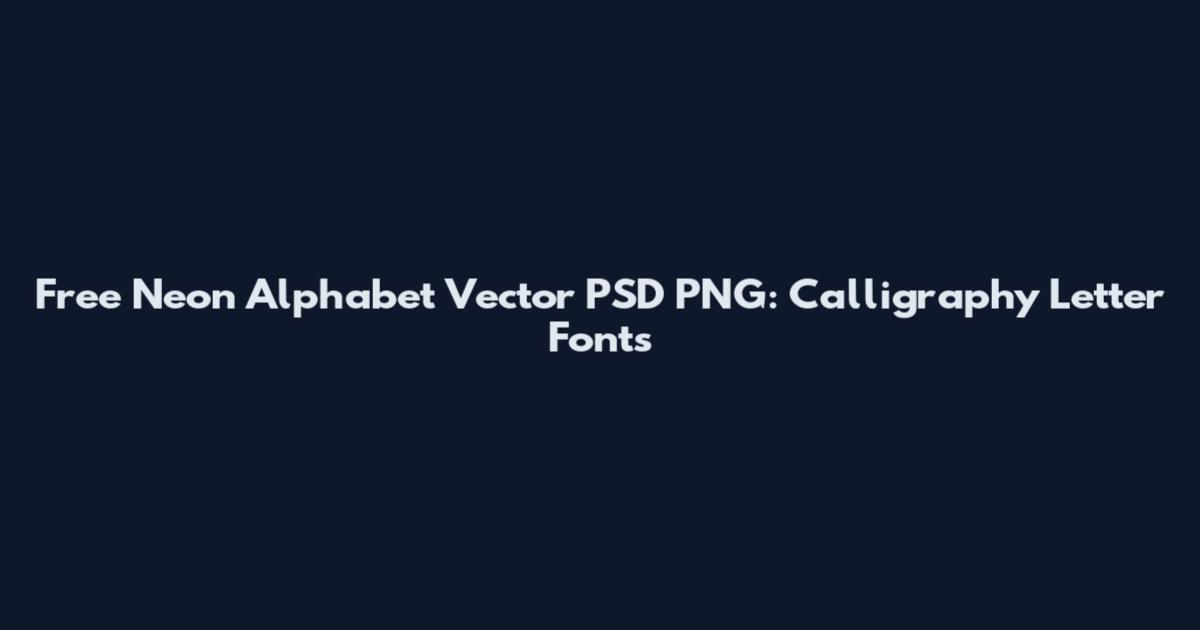 Free Neon Alphabet Vector PSD PNG: Calligraphy Letter Fonts