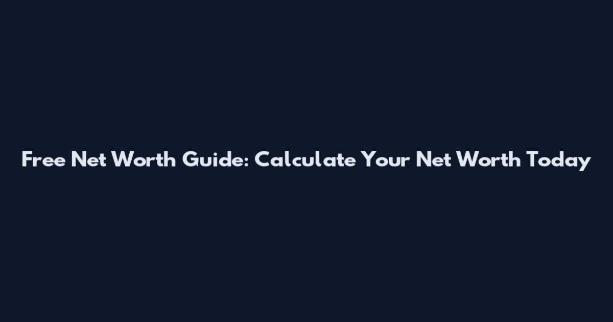 Free Net Worth Guide: Calculate Your Net Worth Today