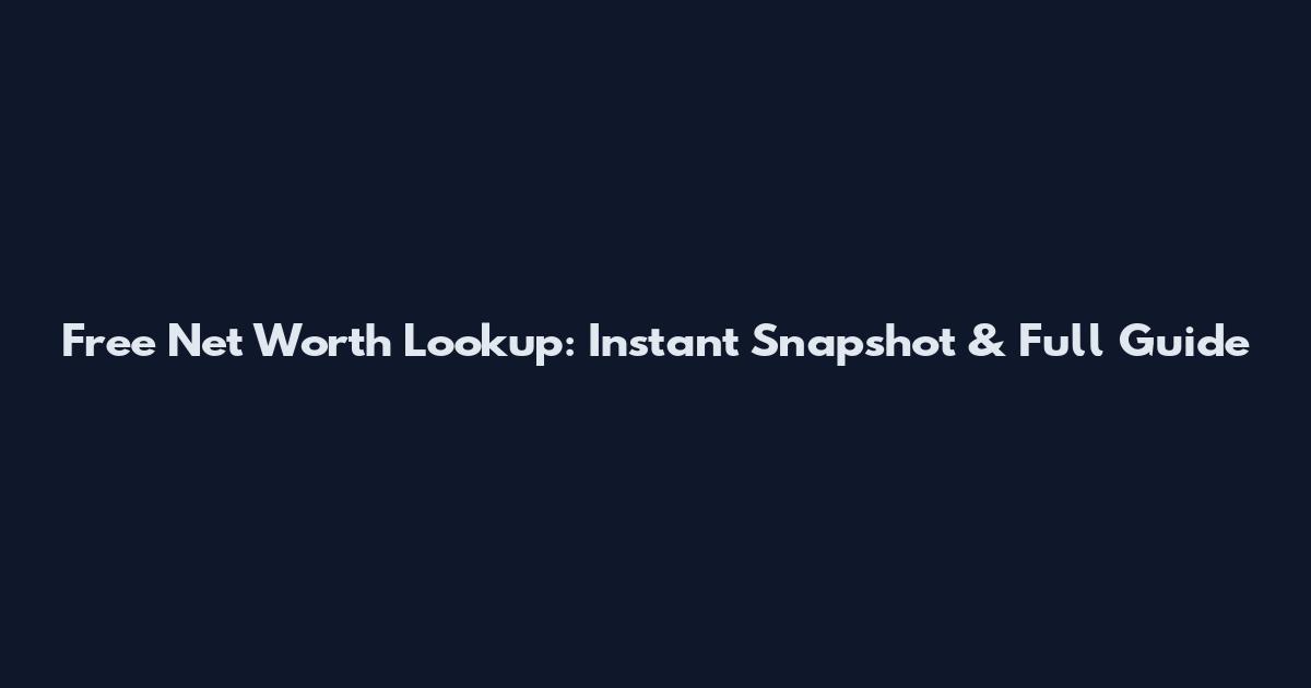 Free Net Worth Lookup: Instant Snapshot & Full Guide
