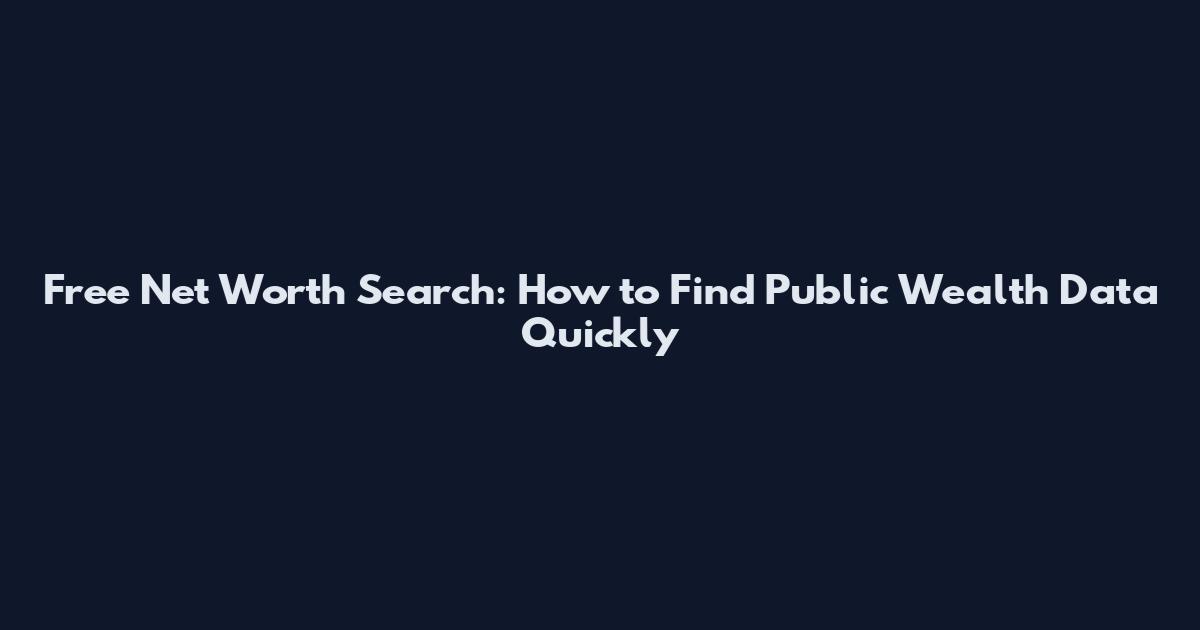 Free Net Worth Search: How to Find Public Wealth Data Quickly