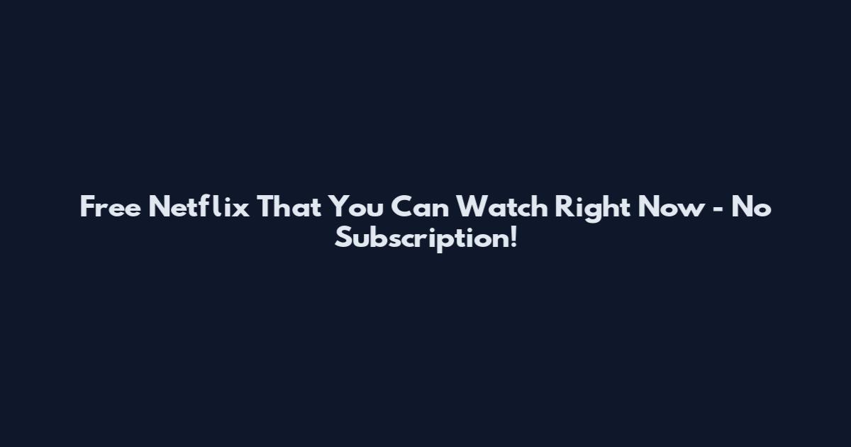 Free Netflix That You Can Watch Right Now - No Subscription!
