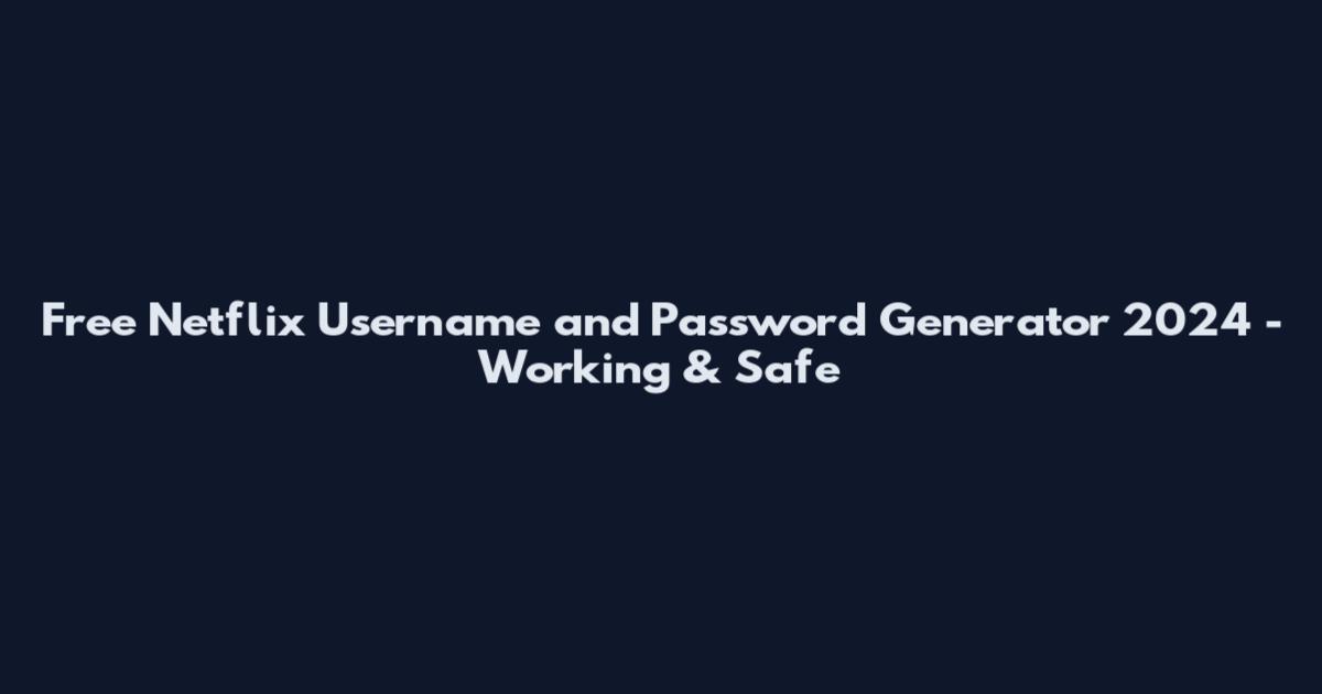 Free Netflix Username and Password Generator 2024 - Working & Safe