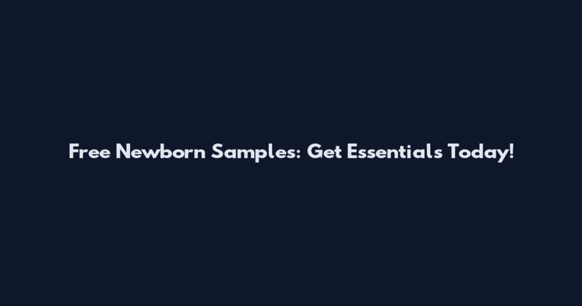 Free Newborn Samples: Get Essentials Today!