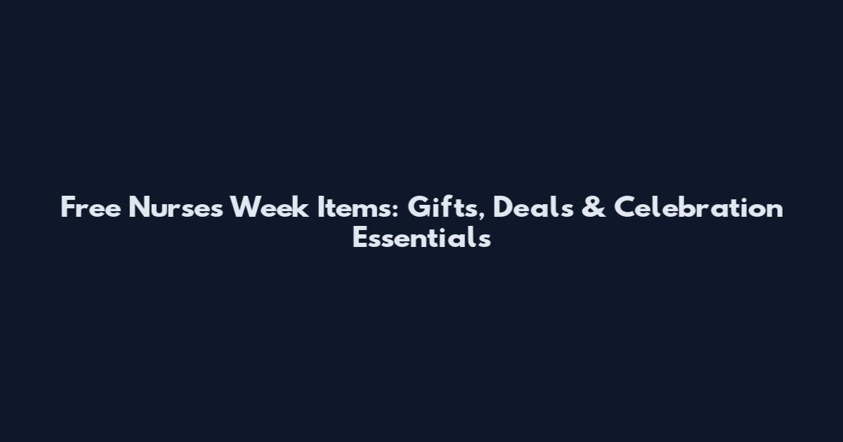 Free Nurses Week Items: Gifts, Deals & Celebration Essentials