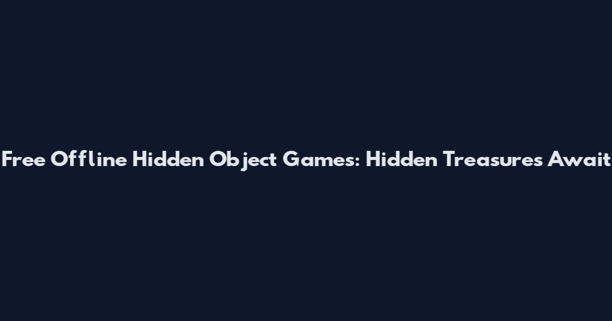 Free Offline Hidden Object Games: Hidden Treasures Await