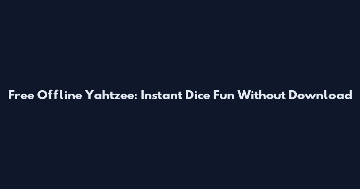 Free Offline Yahtzee: Instant Dice Fun Without Download