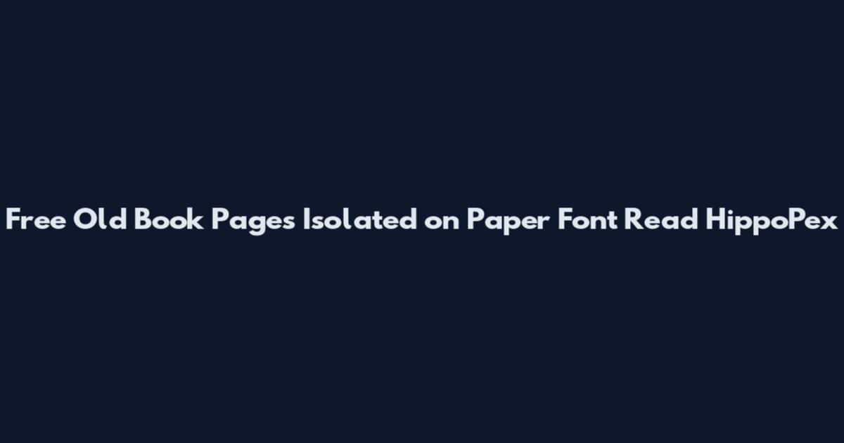 Free Old Book Pages Isolated on Paper Font Read HippoPex