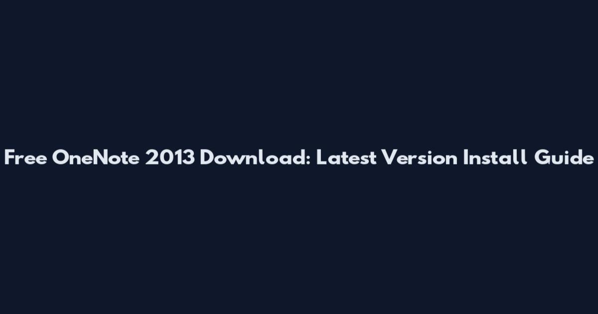 Free OneNote 2013 Download: Latest Version Install Guide
