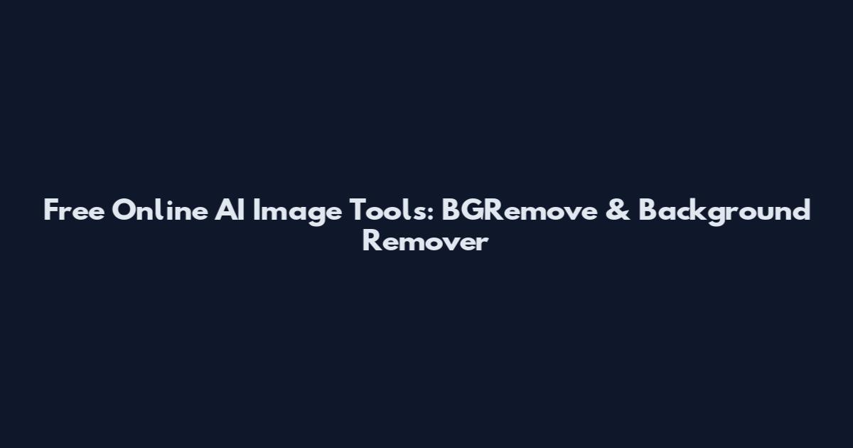 Free Online AI Image Tools: BGRemove & Background Remover