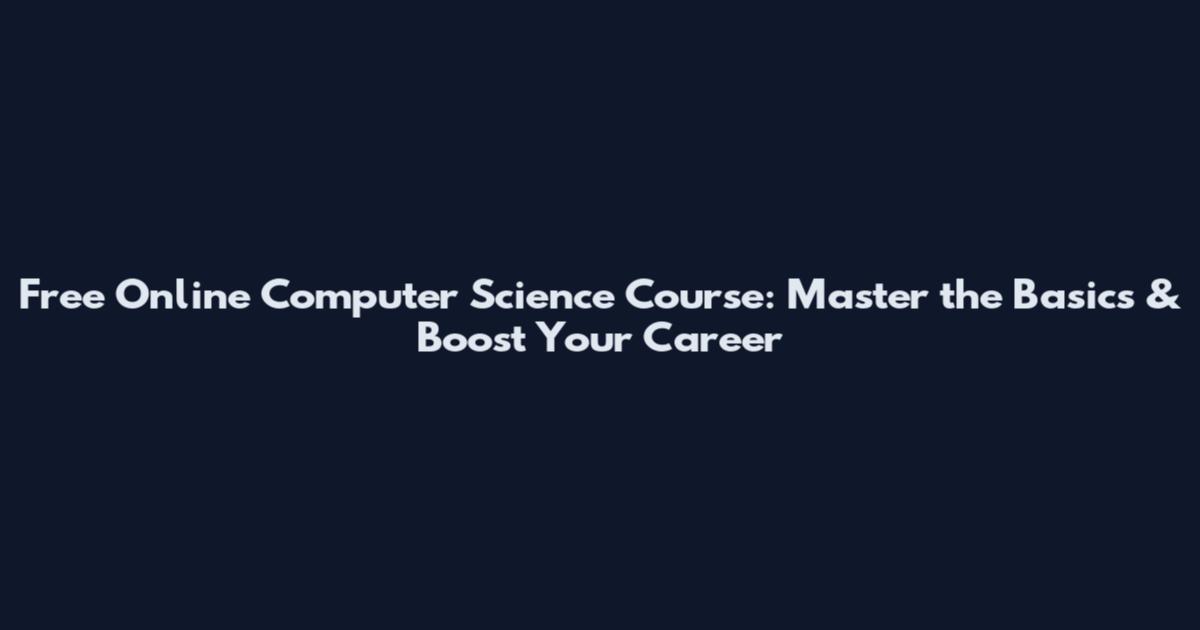 Free Online Computer Science Course: Master the Basics & Boost Your Career