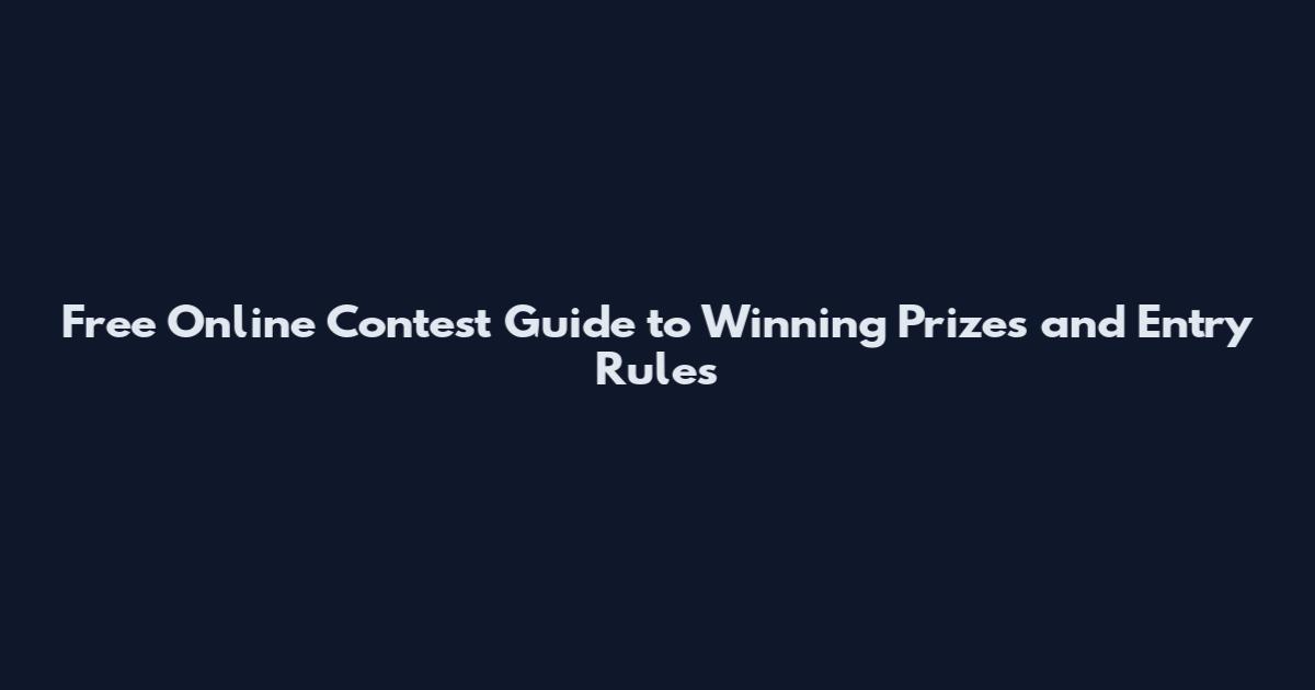 Free Online Contest Guide to Winning Prizes and Entry Rules