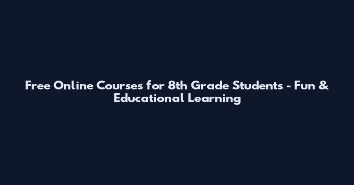 Free Online Courses for 8th Grade Students - Fun & Educational Learning