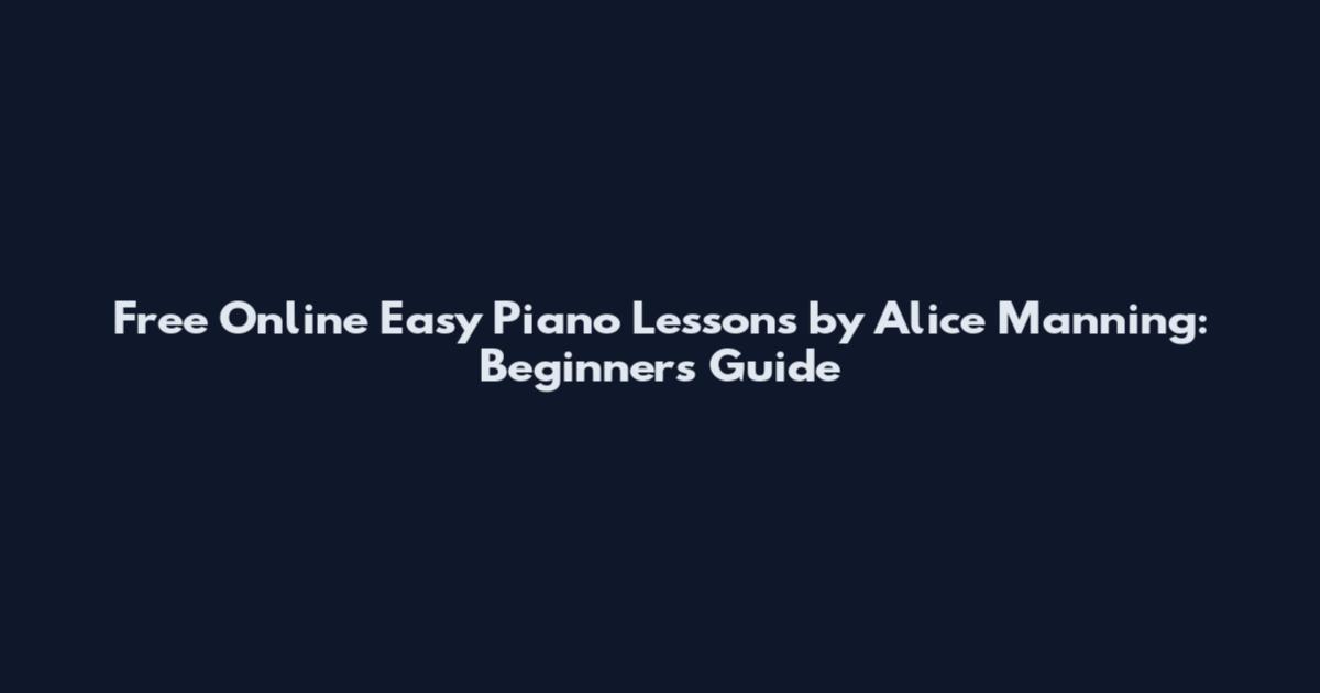 Free Online Easy Piano Lessons by Alice Manning: Beginner's Guide
