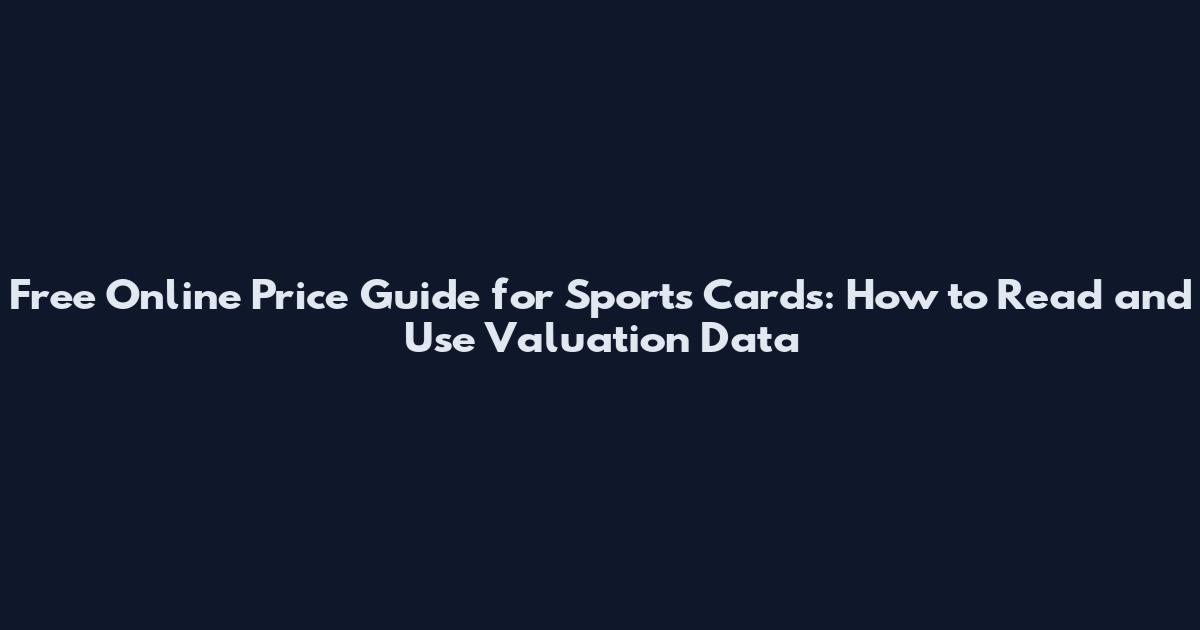 Free Online Price Guide for Sports Cards: How to Read and Use Valuation Data