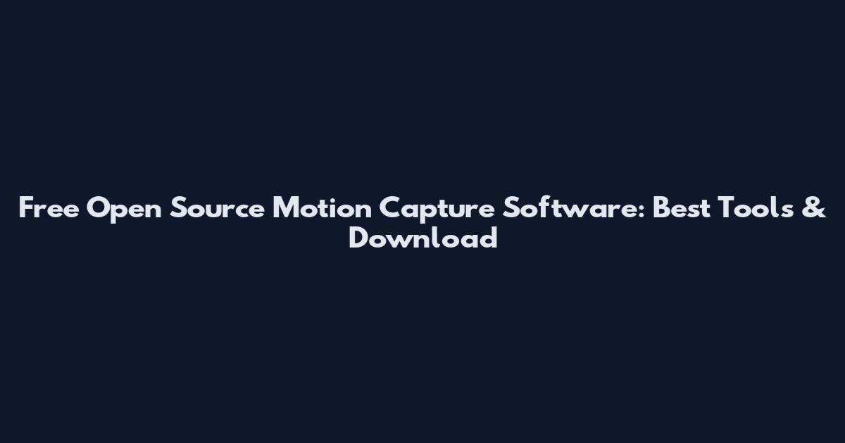 Free Open Source Motion Capture Software: Best Tools & Download