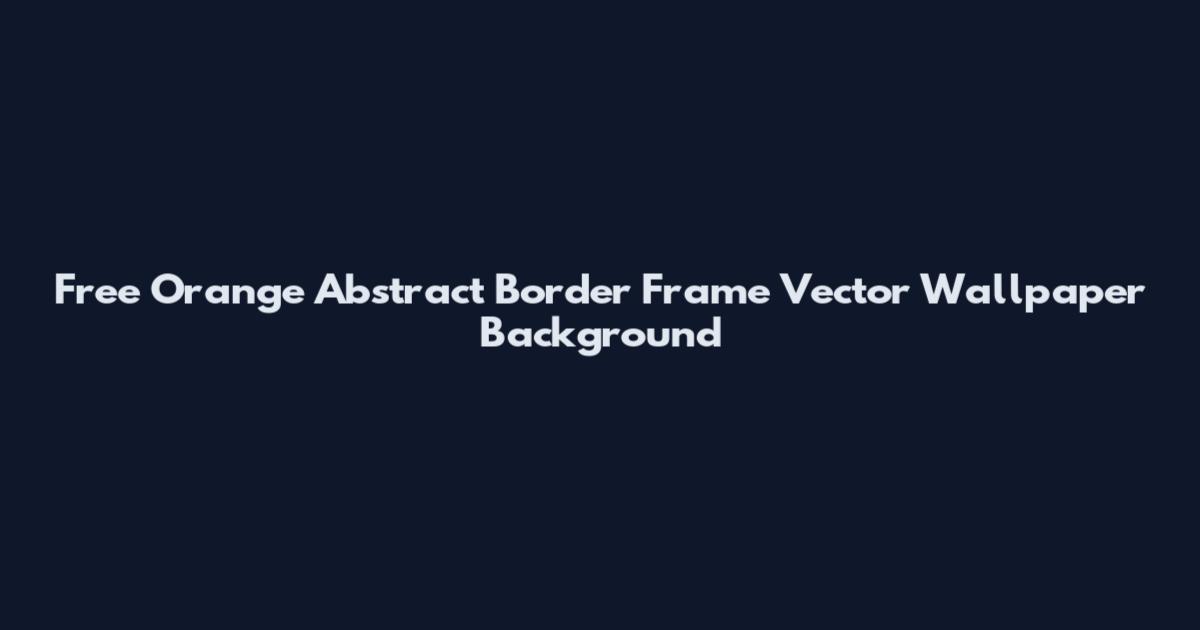 Free Orange Abstract Border Frame Vector Wallpaper Background