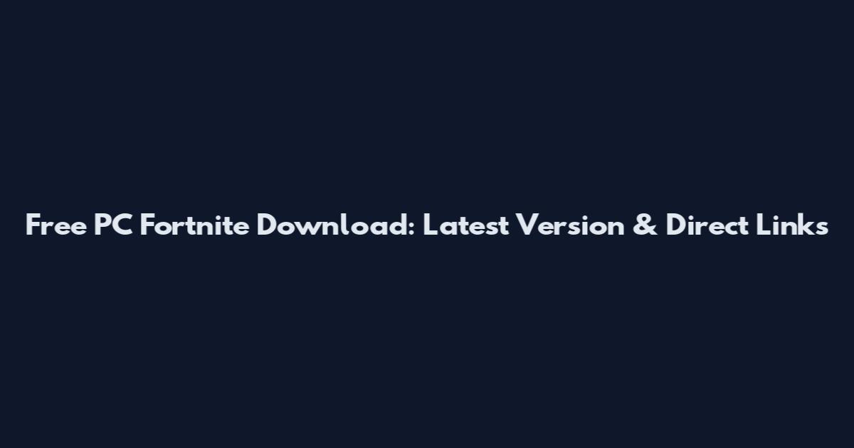 Free PC Fortnite Download: Latest Version & Direct Links