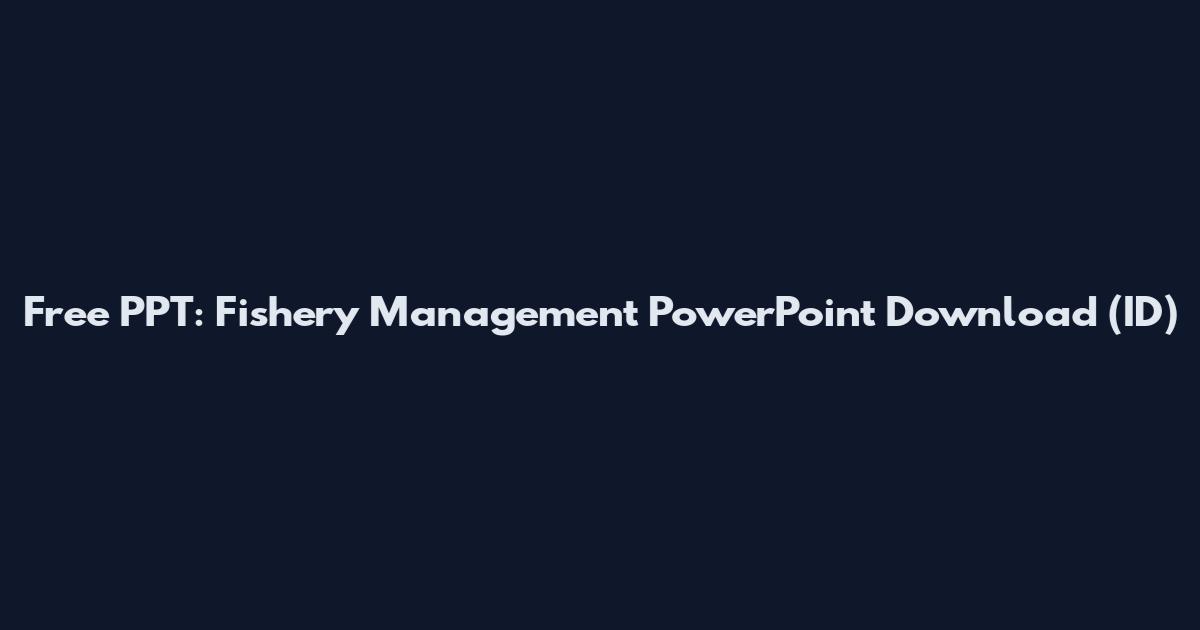 Free PPT: Fishery Management PowerPoint Download (ID)
