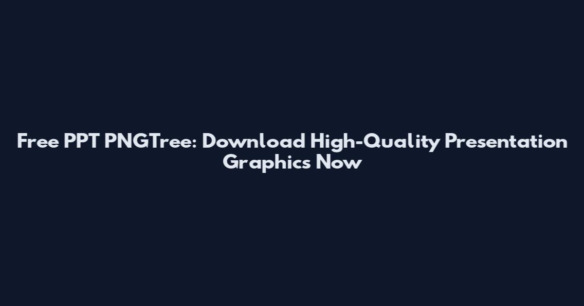 Free PPT PNGTree: Download High-Quality Presentation Graphics Now