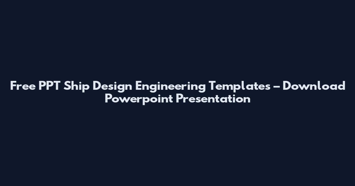 Free PPT Ship Design Engineering Templates – Download Powerpoint Presentation