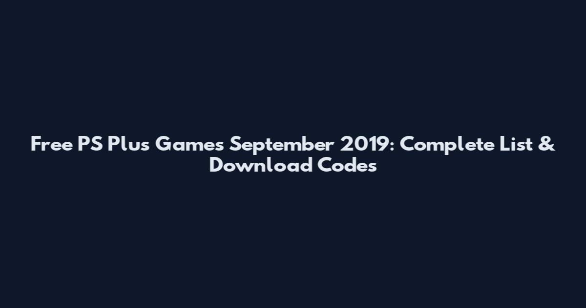 Free PS Plus Games September 2019: Complete List & Download Codes